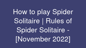 How to play Spider Solitaire | Rules of Spider Solitaire - [November 2022]